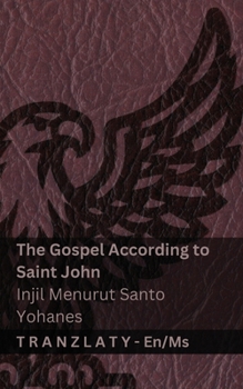 The Gospel According to Saint John / Injil Menurut Santo Yohanes (The Bible / Alkitab): Tranzlaty English Bahasa Melayu (Malay Edition)