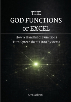The God Functions of Excel: How a Handful of Functions Turn Spreadsheets into Systems (Data Skills in Action)