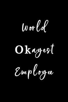World Okayest Employee: Blank Nifty Lined Journal Notebook | Wacky Messages inside for Colleagues Coworker | Funny Cool Office Desk Gag Novelty Jokes Sure Laugh Appreciation Christmas Humor Gifts