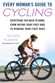 Paperback Every Woman's Guide to Cycling: Everything You Need to Know, From Buying Your First Bike to Winning Your First Race Book