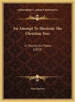 Hardcover An Attempt To Illustrate The Christian Year: In Twenty-Six Plates (1852) Book