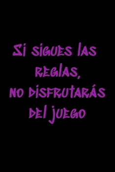 Si sigues las reglas, no disfrutarás del juego: Regalo De Cuaderno / Diario Forrado, 120 Páginas, 6x9, Tapa Blanda, Acabado Mate (Spanish Edition)