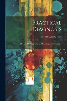 Paperback Practical Diagnosis: The Use Of Symptoms In The Diagnosis Of Disease Book