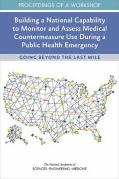 Paperback Building a National Capability to Monitor and Assess Medical Countermeasure Use During a Public Health Emergency: Going Beyond the Last Mile: Proceedi Book