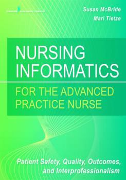 Nursing Informatics for the Advanced Practice Nurse: Patient Safety, Quality, Outcomes, and Interprofessionalism
