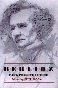 Berlioz: Past, Present, Future - Book  of the Eastman Studies in Music