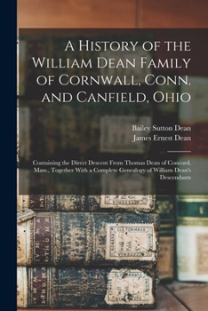 A History of the William Dean Family of Cornwall, Conn. and Canfield, Ohio: Containing the Direct Descent From Thomas Dean of Concord, Mass., Together With a Complete Genealogy of William Dean's Desce
