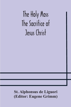 The Holy Mass. The Sacrifice of Jesus Christ. The Ceremonies of the Mass. Preparation and Thanksgiving. The Mass and the Office that are hurriedly said. - Book  of the Ascetical Works