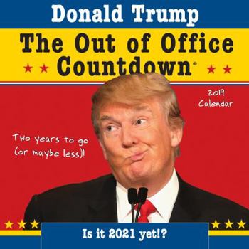 2019 Donald Trump Out of Office Countdown Wall Calendar: Two Years to Go (or Maybe Less)! - Now with Stickers!