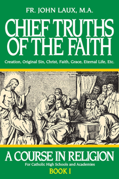 Chief Truths of the Faith: Creation, Original Sin, Christ, Faith, Grace, Eternal Life, Etc. - Book #1 of the A Course in Religion