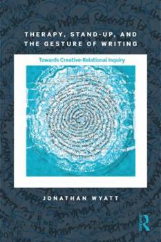Paperback Therapy, Stand-Up, and the Gesture of Writing: Towards Creative-Relational Inquiry Book