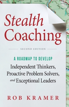Paperback Stealth Coaching: A Roadmap to Develop Independent Thinkers, Proactive Problem Solvers, and Exceptional Leaders Book