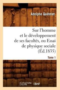 Paperback Sur l'Homme Et Le Développement de Ses Facultés, Ou Essai de Physique Sociale. Tome 1 (Éd.1835) [French] Book