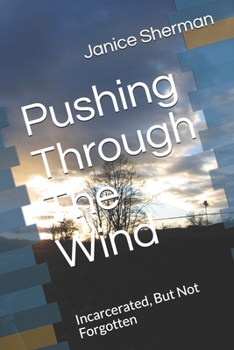 Paperback Pushing Through The Wind: Incarcerated, But Not Forgotten Book