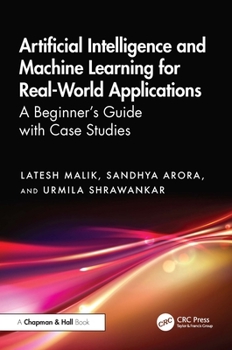Artificial Intelligence and Machine Learning for Real-world Applications: A Beginner's Guide with Case Studies