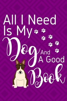 Paperback All I Need Is My Dog And A Good Book: Gratitude Journal 6x9 100 Pages - Bull Terrier Dog Cover Book