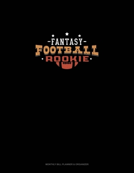 Fantasy Football Rookie: Monthly Bill Planner & Organizer