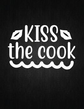 Kiss the cook: Recipe Notebook to Write In Favorite Recipes | Best Gift for your MOM | Cookbook For Writing Recipes | Recipes and Notes for Your Favorite for Women, Wife, Mom 8.5" x 11"