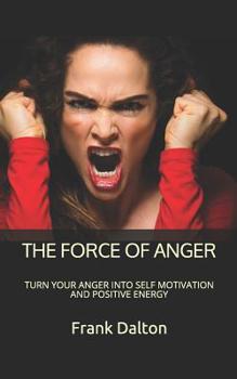 Paperback The Force of Anger: Turn Your Anger Into Self Motivation and Positive Energy Book