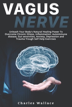 Paperback Vagus Nerve: Unleash Your Body's Natural Healing Power To Overcome Chronic Illness, Inflammation, Autoimmune Disease, Gut Sensiviti Book