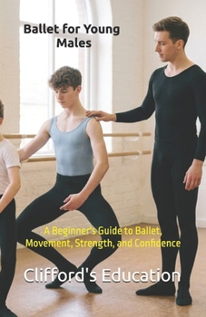 Paperback Ballet for Young Males: A Beginner's Guide to Ballet, Movement, Strength, and Confidence Book