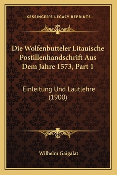 Die Wolfenbutteler Litauische Postillenhandschrift Aus Dem Jahre 1573, Part 1: Einleitung Und Lautlehre (1900)