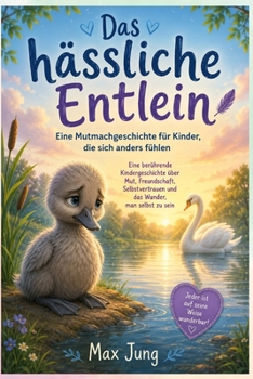 Das hässliche Entlein – Eine Mutmachgeschichte für Kinder, die sich anders fühlen: Eine berührende Kindergeschichte über Mut, Freundschaft, ... Wunder, man selbst zu sein (German Edition)