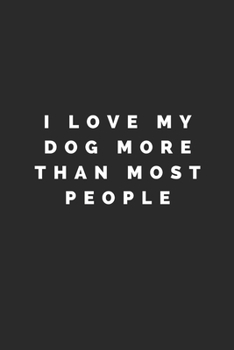 I LOVE MY DOG MORE THAN MOST PEOPLE: Lined Journal Notebook With Quote Cover, 6x9, Soft Cover, Matte Finish, Journal To Write In, 120 Page