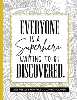 Everyone Is A Superhero Waiting To Be Discovered: Coloring Planner 2021 for Women Inspirational