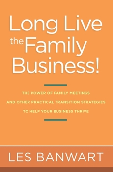 Paperback Long Live the Family Business!: The Power of Family Meetings and Other Practical Transition Strategies to Help Your Business Thrive Book