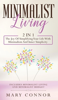 Hardcover Minimalist Living: 2 In 1: The Joy Of Simplifying Your Life With Minimalism And Inner Simplicity: Includes Minimalist Living And Minimali Book