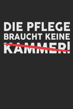 Die Pflege Braucht Keine Kammer!: Din A5 Heft (Liniert) Mit Linien Für Pfleger & Pflegerin | Notizbuch Tagebuch Planer Gegen Pflegekammer | Notiz Buch ... & Altenpfleger Notebook (German Edition)
