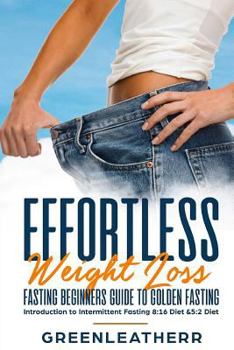 Paperback Effortless Weight Loss Fasting Beginners Guide to Golden Fasting: Introduction to Intermittent Fasting 8:16 Diet &5:2 Fasting Steady Weight Loss witho Book