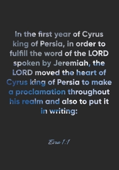 Ezra 1:1 Notebook: In the first year of Cyrus king of Persia, in order to fulfill the word of the LORD spoken by Jeremiah, the LORD moved the heart of ... his realm and also t: Ezra 1:1 Notebook