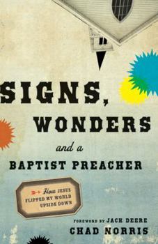 Paperback Signs, Wonders and a Baptist Preacher: How Jesus Flipped My World Upside Down Book