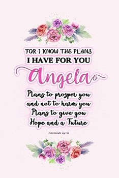 Paperback I know the plans I have for you Angela: Jeremiah 29:11 - Personalized Name notebook / Journal: Name gifts for girls and women: School College Graduati Book