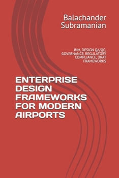 ENTERPRISE DESIGN FRAMEWORKS FOR MODERN AIRPORTS: BIM, DESIGN QA/QC, GOVERNANCE, REGULATORY COMPLIANCE, ORAT FRAMEWORKS