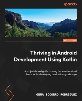 Paperback Thriving in Android Development Using Kotlin: A project-based guide to using the latest Android features for developing production-grade apps Book