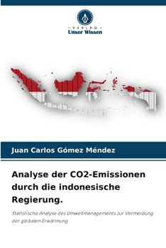 Analyse der CO2-Emissionen durch die indonesische Regierung.: Statistische Analyse des Umweltmanagements zur Vermeidung der globalen Erwärmung (German Edition)