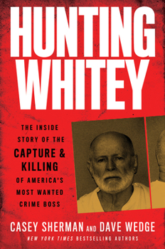 Hardcover Hunting Whitey: The Inside Story of the Capture & Killing of America's Most Wanted Crime Boss Book