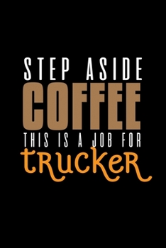 Step aside coffee. This is a job for trucker: Notebook | Journal | Diary | 110 Lined pages | 6 x 9 in | 15.24 x 22.86 cm | Doodle Book | Funny Great Gift
