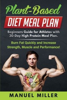 Paperback Plant Based Diet Meal Plan: Beginners Guide for Athletes with 30-Day High Protein Meal Plan. Burn Fat Quickly and Increase Strength, Muscle and Pe Book