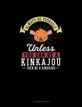 Paperback Always Be Yourself Unless You Can Be A Kinkajou Then Be A Kinkajou: Checkbook Register Book