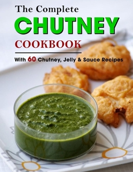 Paperback The Complete Chutney Cookbook: With 60 Chutney, Jelly & Sauce Recipes Book