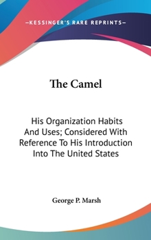 Hardcover The Camel: His Organization Habits And Uses; Considered With Reference To His Introduction Into The United States Book