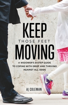 Paperback Keep Those Feet Moving: A Widower's 8-Step Guide to Coping with Grief and Thriving Against All Odds Book