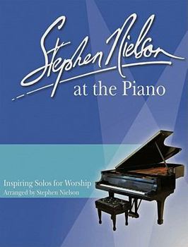 Stephen Nielson at the Piano - Inspiring Solos for Worship (Intermediate) - New Arrangements of Ten Popular Hymns