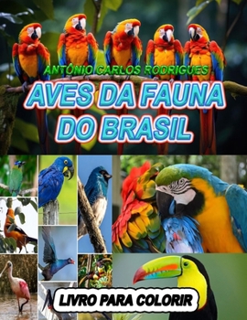 AVES DA FAUNA DO BRASIL: LIVRO PARA COLORIR AVES DA FAUNA DO BRASIL PARA CRIANÇAS E ADULTOS (Portuguese Edition)