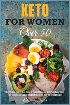 Paperback Keto For Women Over 50: The Ultimate Step by Step Guide to Prevent Diseases, Keep Your Body Toned, Feel Younger and Live an Healthy Menopause Book