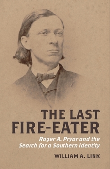 The Last Fire-Eater: Roger A. Pryor and the Search for a Southern Identity - Book  of the Walter Lynwood Fleming Lectures in Southern History